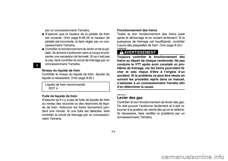 YAMAHA BLASTER 200 2007  Notices Demploi (in French)  
5-5 
1
2
3
45
6
7
8
9
10
11
 
par un concessionnaire Yamaha. 
 
S’assurer que la hauteur de la pédale de frein
est correcte. (Voir page 8-28.)Si la hauteur de
pédale est incorrecte, la faire r