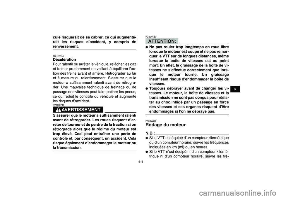 YAMAHA BLASTER 200 2007  Notices Demploi (in French)  
6-4 
1
2
3
4
56
7
8
9
10
11
 
cule risquerait de se cabrer, ce qui augmente-
rait les risques d’accident, y compris de 
renversement. 
FBU20650 
Décélération 
Pour ralentir ou arrêter le véhi