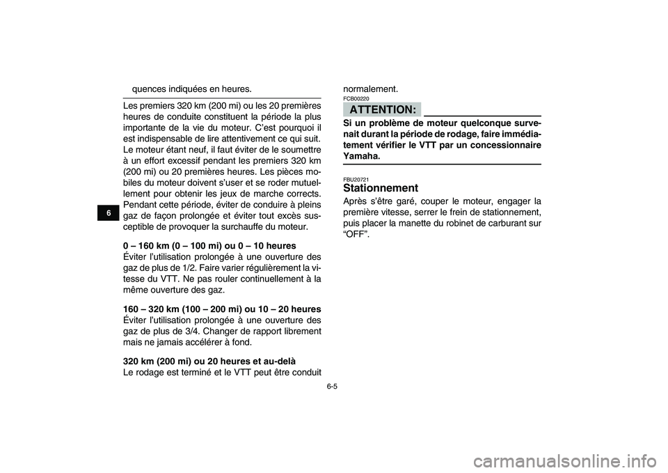 YAMAHA BLASTER 200 2007  Notices Demploi (in French)  
6-5 
1
2
3
4
56
7
8
9
10
11
 
quences indiquées en heures.
Les premiers 320 km (200 mi) ou les 20 premières
heures de conduite constituent la période la plus
importante de la vie du moteur. C’e