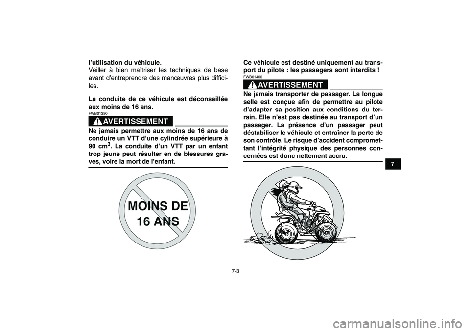 YAMAHA BLASTER 200 2007  Notices Demploi (in French)  
7-3 
1
2
3
4
5
67
8
9
10
11
 
l’utilisation du véhicule. 
Veiller à bien maîtriser les techniques de base
avant d’entreprendre des manœuvres plus diffici-
les. 
La conduite de ce véhicule e