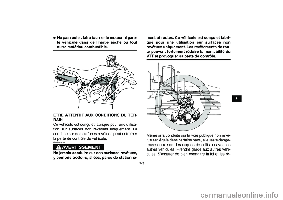 YAMAHA BLASTER 200 2007  Notices Demploi (in French)  
7-9 
1
2
3
4
5
67
8
9
10
11
 
 
Ne pas rouler, faire tourner le moteur ni garer
le véhicule dans de l’herbe sèche ou tout 
autre matériau combustible.
ÊTRE ATTENTIF AUX CONDITIONS DU TER-
RAI