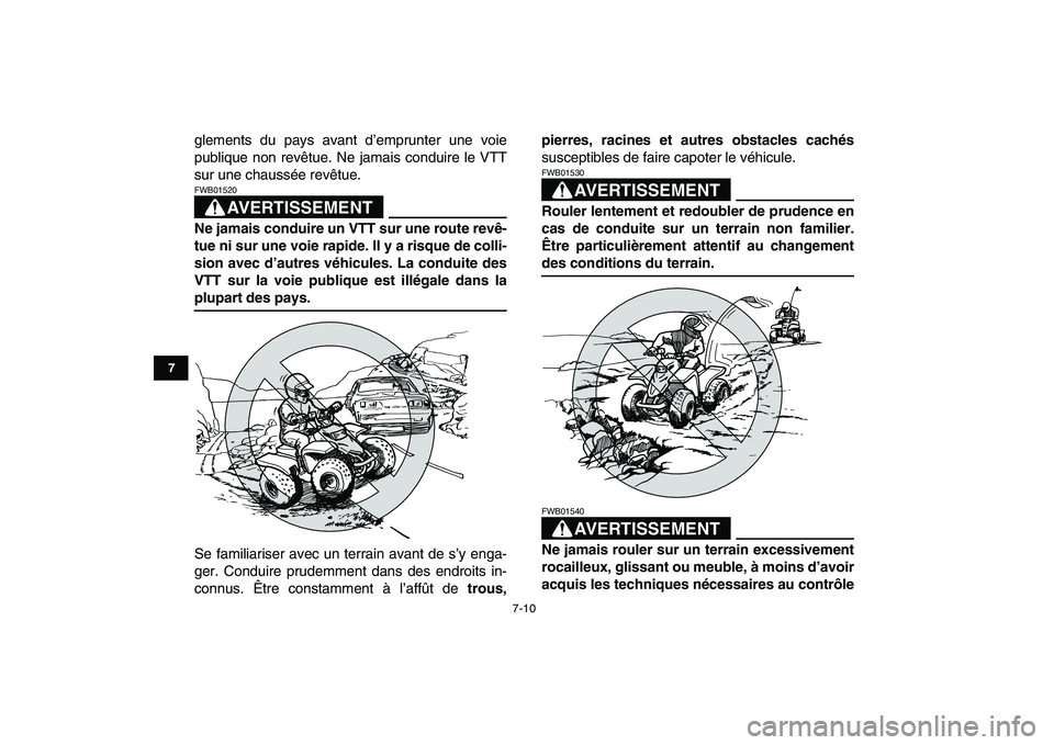 YAMAHA BLASTER 200 2007  Notices Demploi (in French)  
7-10 
1
2
3
4
5
67
8
9
10
11
 
glements du pays avant d’emprunter une voie
publique non revêtue. Ne jamais conduire le VTT
sur une chaussée revêtue.
AVERTISSEMENT
 
FWB01520  
Ne jamais conduir