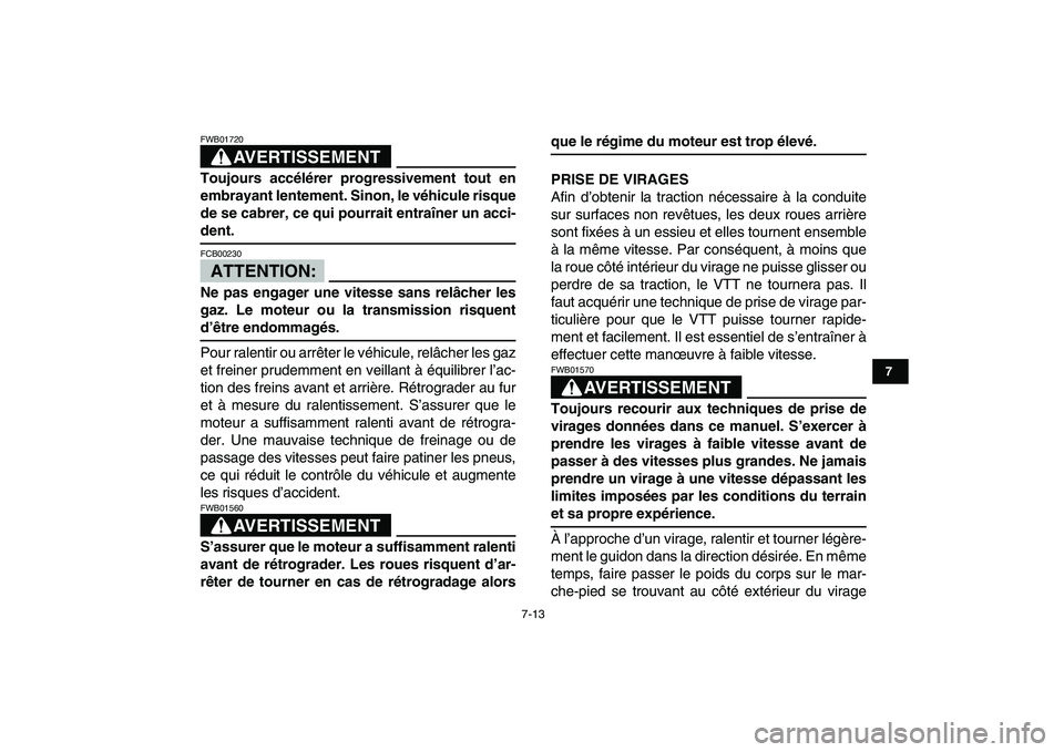 YAMAHA BLASTER 200 2007  Notices Demploi (in French)  
7-13 
1
2
3
4
5
67
8
9
10
11
AVERTISSEMENT
 
FWB01720  
Toujours accélérer progressivement tout en
embrayant lentement. Sinon, le véhicule risque
de se cabrer, ce qui pourrait entraîner un acci-
