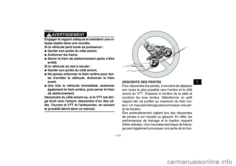 YAMAHA BLASTER 200 2007  Notices Demploi (in French)  
7-17 
1
2
3
4
5
67
8
9
10
11
AVERTISSEMENT
 
FWB01731  
Engager le rapport adéquat et maintenir une vi-
tesse stable dans une montée.
Si le véhicule perd toute sa puissance : 
 
Garder son poids