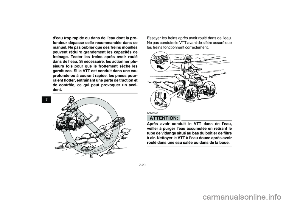 YAMAHA BLASTER 200 2007  Notices Demploi (in French)  
7-20 
1
2
3
4
5
67
8
9
10
11
 
d’eau trop rapide ou dans de l’eau dont la pro-
fondeur dépasse celle recommandée dans ce
manuel. Ne pas oublier que des freins mouillés
peuvent réduire grande