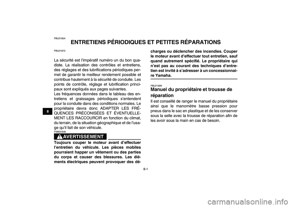 YAMAHA BLASTER 200 2007  Notices Demploi (in French)  
8-1 
1
2
3
4
5
6
78
9
10
11
 
FBU21654 
ENTRETIENS PÉRIODIQUES ET PETITES RÉPARATIONS 
FBU21670 
La sécurité est l’impératif numéro un du bon qua-
diste. La réalisation des contrôles et en