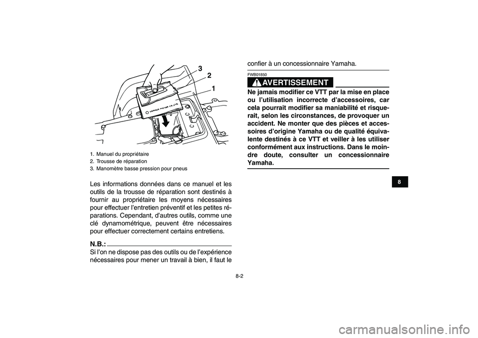 YAMAHA BLASTER 200 2007  Notices Demploi (in French)  
8-2 
1
2
3
4
5
6
78
9
10
11
 
Les informations données dans ce manuel et les
outils de la trousse de réparation sont destinés à
fournir au propriétaire les moyens nécessaires
pour effectuer l