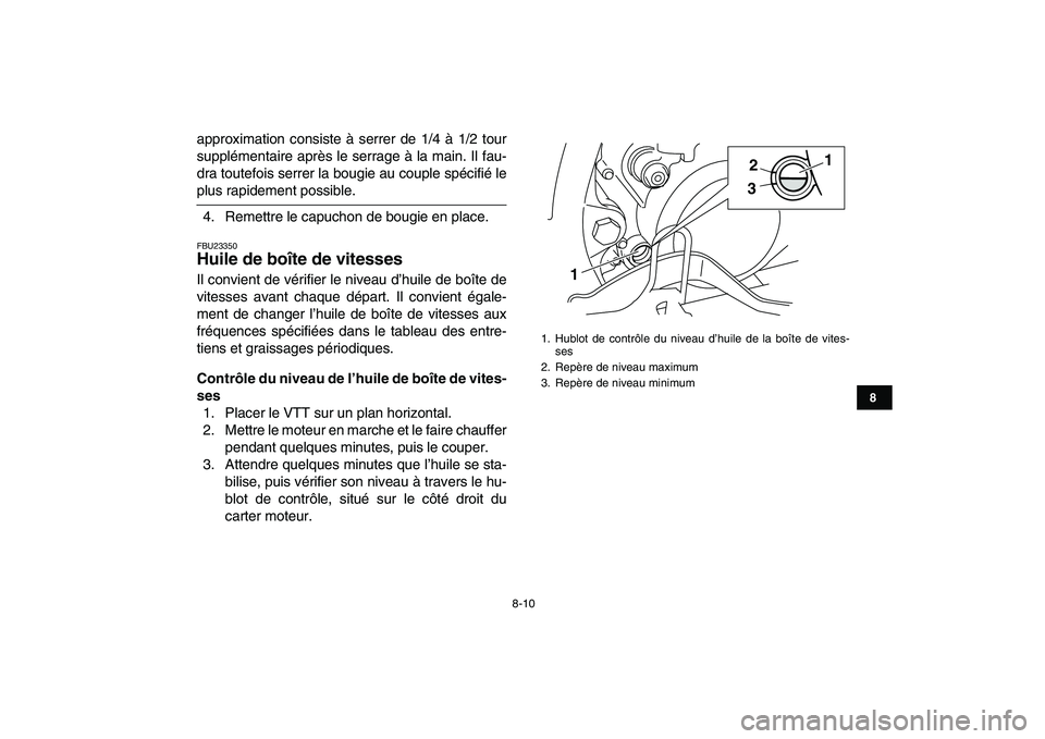 YAMAHA BLASTER 200 2007  Notices Demploi (in French)  
8-10 
1
2
3
4
5
6
78
9
10
11
 
approximation consiste à serrer de 1/4 à 1/2 tour
supplémentaire après le serrage à la main. Il fau-
dra toutefois serrer la bougie au couple spécifié le 
plus 