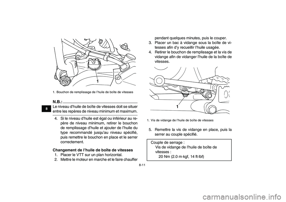 YAMAHA BLASTER 200 2007  Notices Demploi (in French)  
8-11 
1
2
3
4
5
6
78
9
10
11
N.B.:
 
Le niveau d’huile de boîte de vitesses doit se situer 
entre les repères de niveau minimum et maximum.
4. Si le niveau d’huile est égal ou inférieur au r
