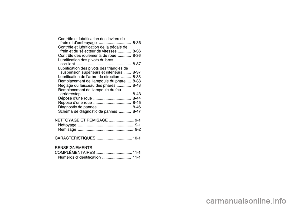 YAMAHA BLASTER 200 2007  Notices Demploi (in French)  
Contrôle et lubrification des leviers de 
frein et d’embrayage  .............................  8-36
Contrôle et lubrification de la pédale de 
frein et du sélecteur de vitesses ............  8