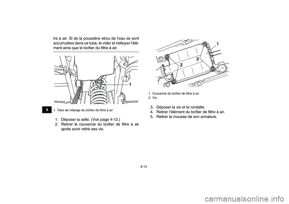 YAMAHA BLASTER 200 2007  Notices Demploi (in French)  
8-13 
1
2
3
4
5
6
78
9
10
11
 
tre à air. Si de la poussière et/ou de l’eau se sont
accumulées dans ce tube, le vider et nettoyer l’élé- 
ment ainsi que le boîtier du filtre à air.
1. Dé