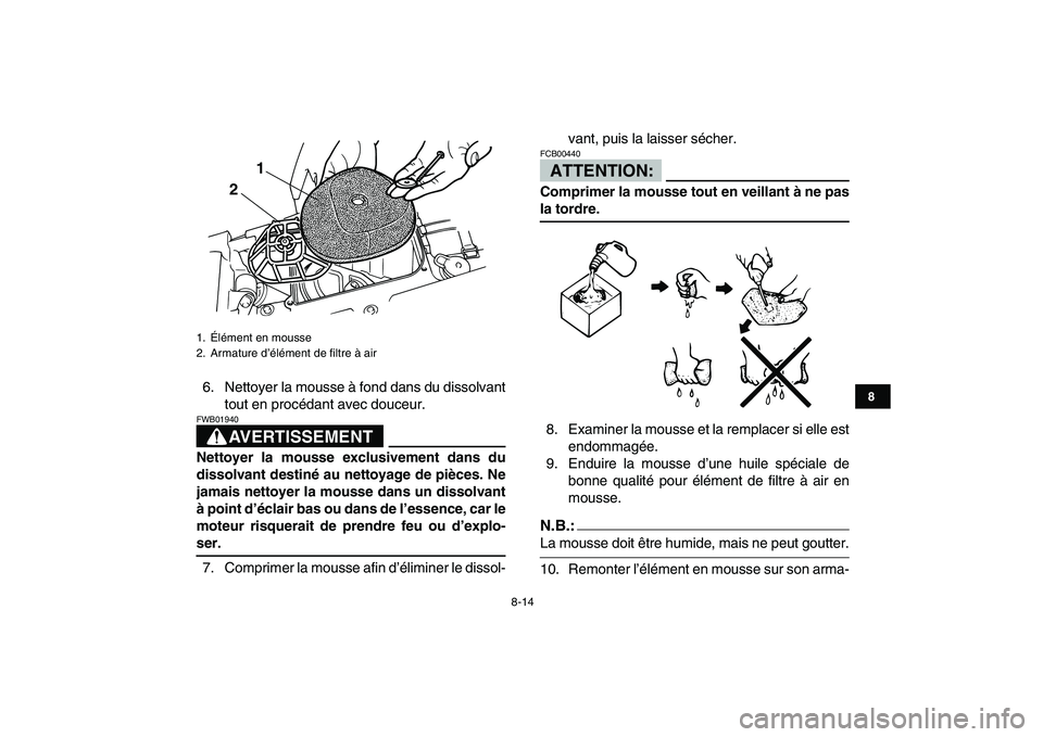 YAMAHA BLASTER 200 2007  Notices Demploi (in French)  
8-14 
1
2
3
4
5
6
78
9
10
11
 
6. Nettoyer la mousse à fond dans du dissolvant
tout en procédant avec douceur.
AVERTISSEMENT
 
FWB01940  
Nettoyer la mousse exclusivement dans du
dissolvant destin