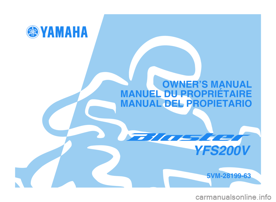 YAMAHA BLASTER 200 2006  Owners Manual OWNER’S MANUAL
MANUEL DU PROPRIÉTAIRE
 MANUAL DEL PROPIETARIO
5VM-28199-63
YFS200V
 5VM-9-63 hyoshi  4/6/05 10:30 AM  Page 1 