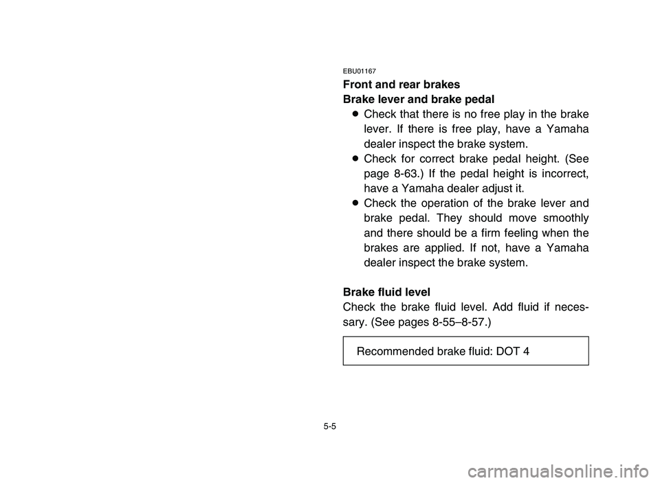 YAMAHA BLASTER 200 2006 Owners Manual 5-5
EBU01167
Front and rear brakes
Brake lever and brake pedal
8Check that there is no free play in the brake
lever. If there is free play, have a Yamaha
dealer inspect the brake system.
8Check for co YAMAHA BLASTER 200 2006 Owners Manual 5-5
EBU01167
Front and rear brakes
Brake lever and brake pedal
8Check that there is no free play in the brake
lever. If there is free play, have a Yamaha
dealer inspect the brake system.
8Check for co