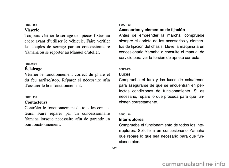 YAMAHA BLASTER 200 2006 Owners Manual FBU01162
Visserie
Toujours vérifier le serrage des pièces fixées au
cadre avant d’utiliser le véhicule. Faire vérifier
les couples de serrage par un concessionnaire
Yamaha ou YAMAHA BLASTER 200 2006 Owners Manual FBU01162
Visserie
Toujours vérifier le serrage des pièces fixées au
cadre avant d’utiliser le véhicule. Faire vérifier
les couples de serrage par un concessionnaire
Yamaha ou