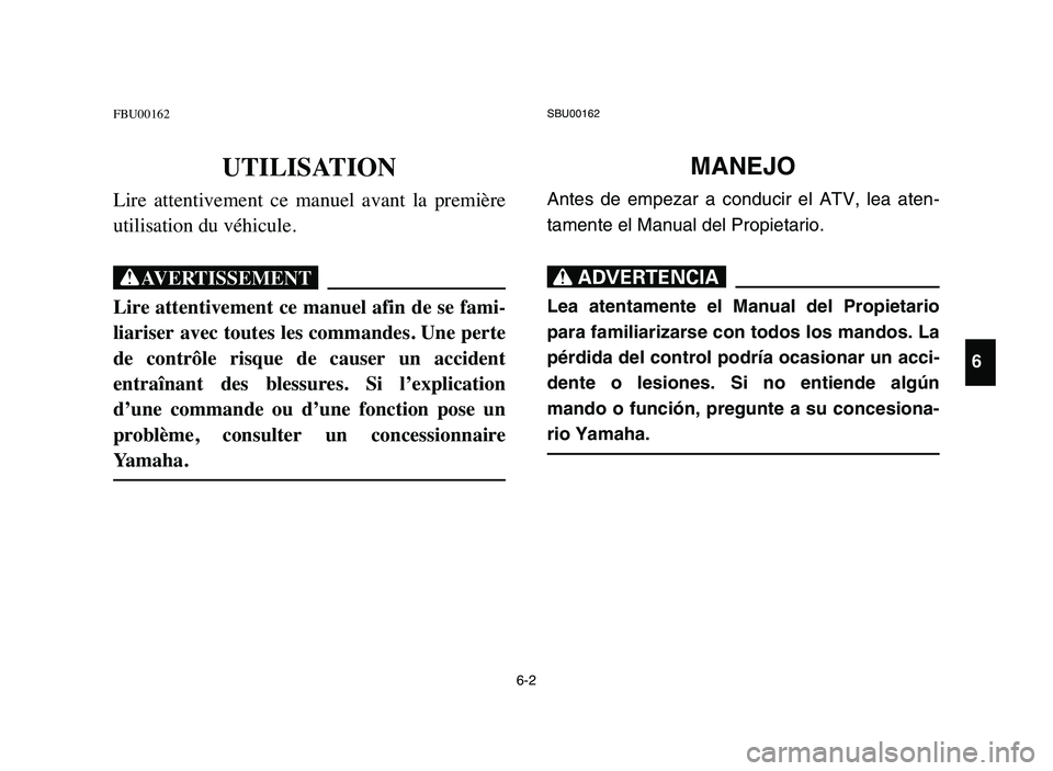YAMAHA BLASTER 200 2006 Owners Manual 6-2
FBU00162
UTILISATION
Lire attentivement ce manuel avant la première
utilisation du véhicule.
XG
Lire attentivement ce manuel afin de se fami-
liariser avec toutes les commandes. Une perte
YAMAHA BLASTER 200 2006 Owners Manual 6-2
FBU00162
UTILISATION
Lire attentivement ce manuel avant la première
utilisation du véhicule.
XG
Lire attentivement ce manuel afin de se fami-
liariser avec toutes les commandes. Une perte