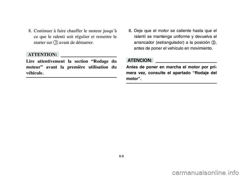 YAMAHA BLASTER 200 2006 Owners Manual 6-8
8. Continuer à faire chauffer le moteur jusqu’à
ce que le ralenti soit régulier et remettre le
starter sur 3avant de démarrer.
fF
Lire attentivement la section “Rodage d YAMAHA BLASTER 200 2006 Owners Manual 6-8
8. Continuer à faire chauffer le moteur jusqu’à
ce que le ralenti soit régulier et remettre le
starter sur 3avant de démarrer.
fF
Lire attentivement la section “Rodage d