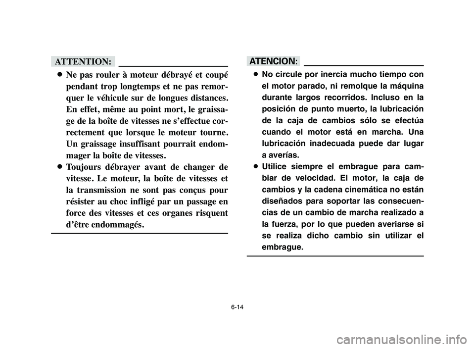 YAMAHA BLASTER 200 2006 Owners Manual 6-14
fF
8Ne pas rouler à moteur débrayé et coupé
pendant trop longtemps et ne pas remor-
quer le véhicule sur de longues distances.
En effet, même au point mort, le gra YAMAHA BLASTER 200 2006 Owners Manual 6-14
fF
8Ne pas rouler à moteur débrayé et coupé
pendant trop longtemps et ne pas remor-
quer le véhicule sur de longues distances.
En effet, même au point mort, le gra