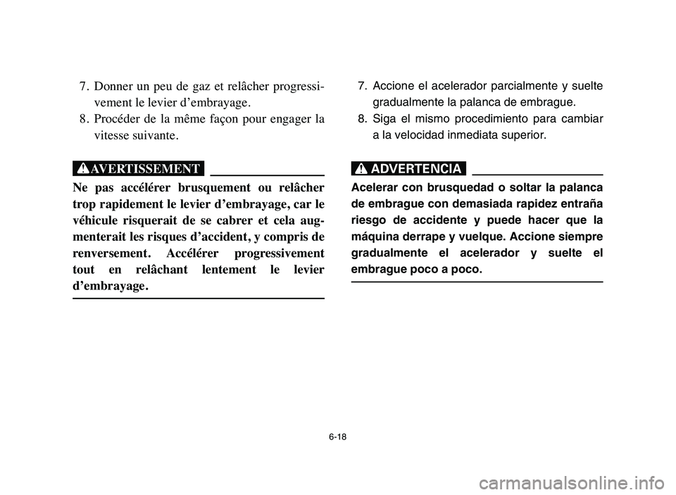 YAMAHA BLASTER 200 2006 Owners Manual 6-18
7. Donner un peu de gaz et relâcher progressi-
vement le levier d’embrayage.
8. Procéder de la même façon pour engager la
vitesse suivante.
XG
Ne pas accélérer brusquemen YAMAHA BLASTER 200 2006 Owners Manual 6-18
7. Donner un peu de gaz et relâcher progressi-
vement le levier d’embrayage.
8. Procéder de la même façon pour engager la
vitesse suivante.
XG
Ne pas accélérer brusquemen