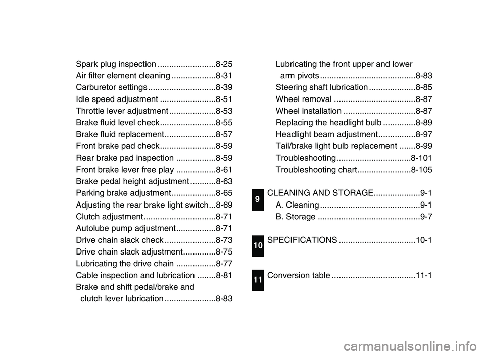 YAMAHA BLASTER 200 2006  Manuale de Empleo (in Spanish) Spark plug inspection .........................8-25
Air filter element cleaning ...................8-31
Carburetor settings .............................8-39
Idle speed adjustment ....................
