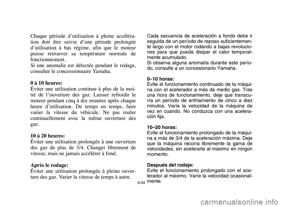 YAMAHA BLASTER 200 2006 Owners Manual 6-24
Chaque période d’utilisation à pleine accéléra-
tion doit être suivie d’une période prolongée
d’utilisation à bas régime, afin que le moteur
puisse retrouver sa YAMAHA BLASTER 200 2006 Owners Manual 6-24
Chaque période d’utilisation à pleine accéléra-
tion doit être suivie d’une période prolongée
d’utilisation à bas régime, afin que le moteur
puisse retrouver sa