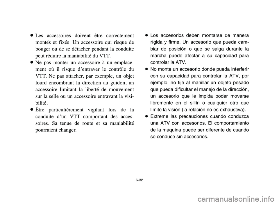 YAMAHA BLASTER 200 2006 Owners Manual 6-32
8Les accessoires doivent être correctement
montés et fixés. Un accessoire qui risque de
bouger ou de se détacher pendant la conduite
peut réduire la maniabilité du VTT.
8N YAMAHA BLASTER 200 2006 Owners Manual 6-32
8Les accessoires doivent être correctement
montés et fixés. Un accessoire qui risque de
bouger ou de se détacher pendant la conduite
peut réduire la maniabilité du VTT.
8N