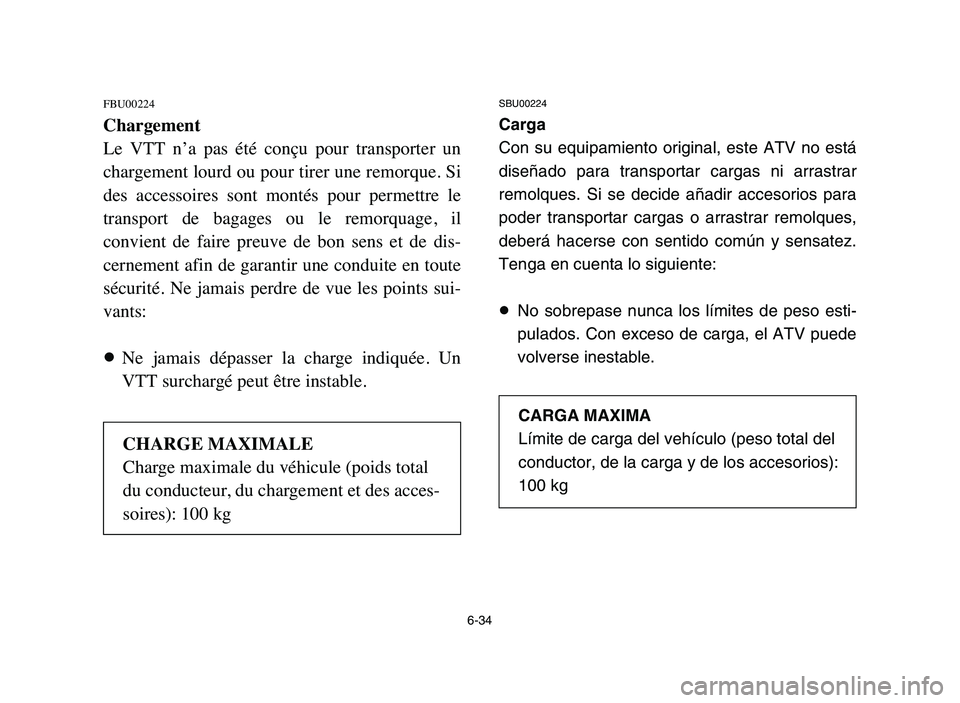 YAMAHA BLASTER 200 2006 Owners Manual 6-34
FBU00224
Chargement
Le VTT n’a pas été conçu pour transporter un
chargement lourd ou pour tirer une remorque. Si
des accessoires sont montés pour permettre le
transport de b YAMAHA BLASTER 200 2006 Owners Manual 6-34
FBU00224
Chargement
Le VTT n’a pas été conçu pour transporter un
chargement lourd ou pour tirer une remorque. Si
des accessoires sont montés pour permettre le
transport de b