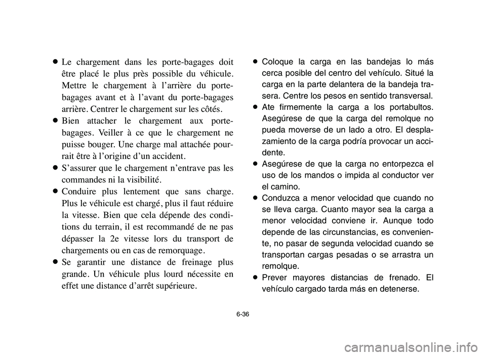 YAMAHA BLASTER 200 2006 Owners Manual 6-36
8Le chargement dans les porte-bagages doit
être placé le plus près possible du véhicule.
Mettre le chargement à l’arrière du porte-
bagages avant et à l’avant du YAMAHA BLASTER 200 2006 Owners Manual 6-36
8Le chargement dans les porte-bagages doit
être placé le plus près possible du véhicule.
Mettre le chargement à l’arrière du porte-
bagages avant et à l’avant du