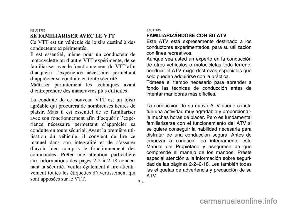 YAMAHA BLASTER 200 2006 Owners Manual SBU11783
FAMILIARIZÁNDOSE CON SU ATV
Este ATV está expresamente destinado a los
conductores experimentados, para su utilización
con fines recreativos.
Aunque sea usted un experto en la conducción
YAMAHA BLASTER 200 2006 Owners Manual SBU11783
FAMILIARIZÁNDOSE CON SU ATV
Este ATV está expresamente destinado a los
conductores experimentados, para su utilización
con fines recreativos.
Aunque sea usted un experto en la conducción