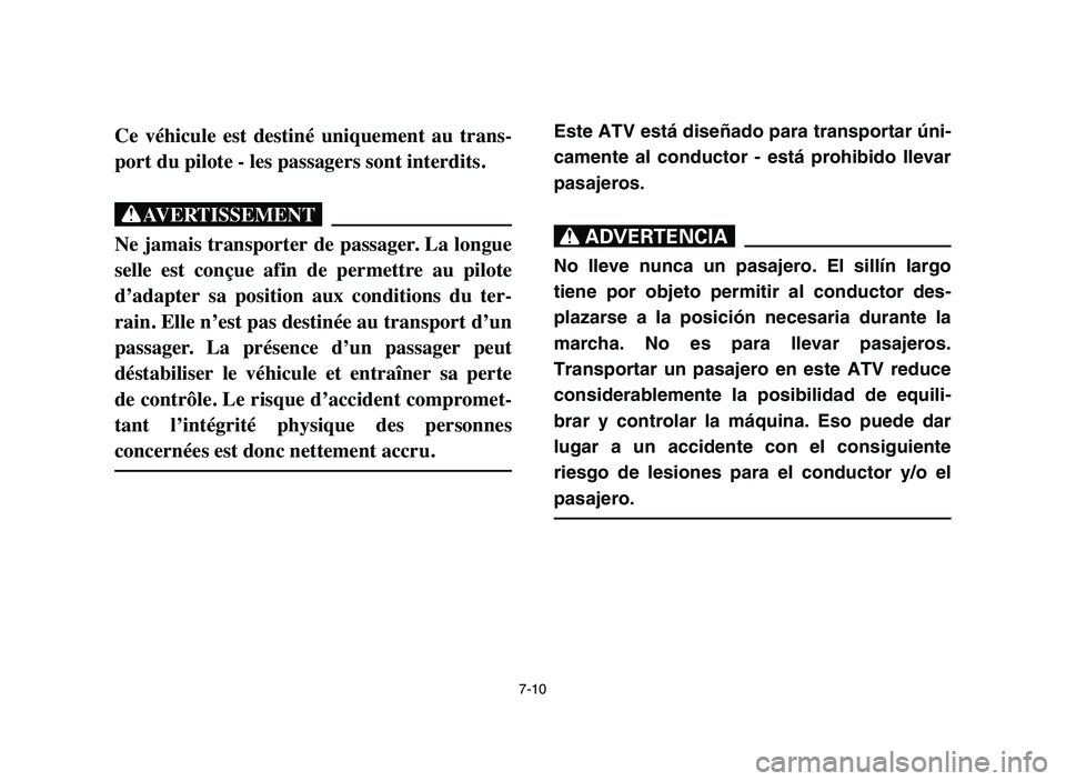 YAMAHA BLASTER 200 2006 Owners Manual Este ATV está diseñado para transportar úni-
camente al conductor - está prohibido llevar
pasajeros.
XR
No lleve nunca un pasajero. El sillín largo
tiene por objeto permitir al conductor des-
pla YAMAHA BLASTER 200 2006 Owners Manual Este ATV está diseñado para transportar úni-
camente al conductor - está prohibido llevar
pasajeros.
XR
No lleve nunca un pasajero. El sillín largo
tiene por objeto permitir al conductor des-
pla