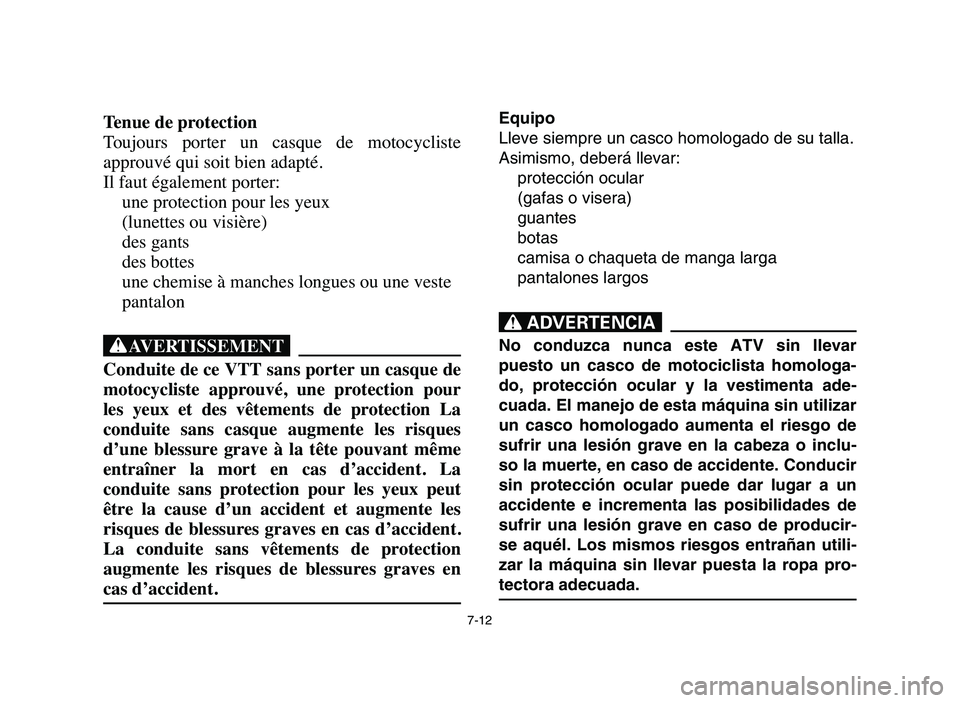 YAMAHA BLASTER 200 2006 Owners Manual 7-12
Tenue de protection
Toujours porter un casque de motocycliste
approuvé qui soit bien adapté.
Il faut également porter:
une protection pour les yeux
(lunettes ou visière)
des gants
des b YAMAHA BLASTER 200 2006 Owners Manual 7-12
Tenue de protection
Toujours porter un casque de motocycliste
approuvé qui soit bien adapté.
Il faut également porter:
une protection pour les yeux
(lunettes ou visière)
des gants
des b