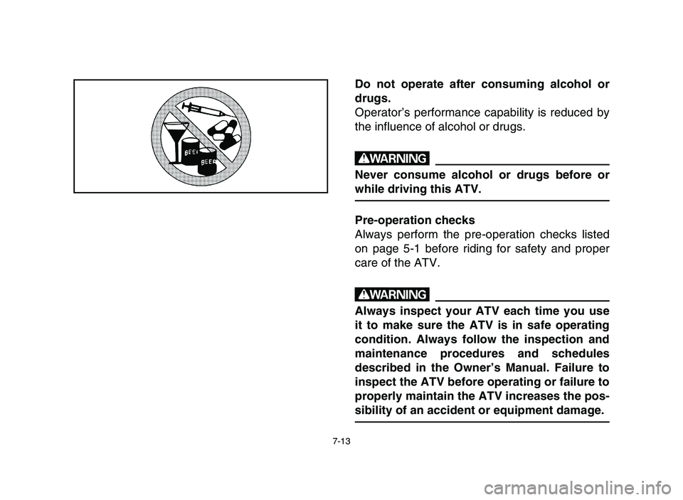 YAMAHA BLASTER 200 2006 Owners Manual 7-13
Do not operate after consuming alcohol or
drugs.
Operator’s performance capability is reduced by
the influence of alcohol or drugs.
w
Never consume alcohol or drugs before or
while driving this YAMAHA BLASTER 200 2006 Owners Manual 7-13
Do not operate after consuming alcohol or
drugs.
Operator’s performance capability is reduced by
the influence of alcohol or drugs.
w
Never consume alcohol or drugs before or
while driving this