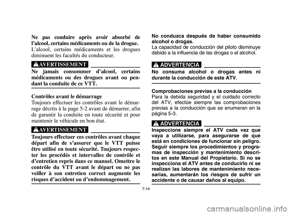 YAMAHA BLASTER 200 2006 Owners Manual 7-14
Ne pas conduire après avoir absorbé de
l’alcool, certains médicaments ou de la drogue.
L’alcool, certains médicaments et les drogues
diminuent les facultés du conducteur.
XG
N YAMAHA BLASTER 200 2006 Owners Manual 7-14
Ne pas conduire après avoir absorbé de
l’alcool, certains médicaments ou de la drogue.
L’alcool, certains médicaments et les drogues
diminuent les facultés du conducteur.
XG
N