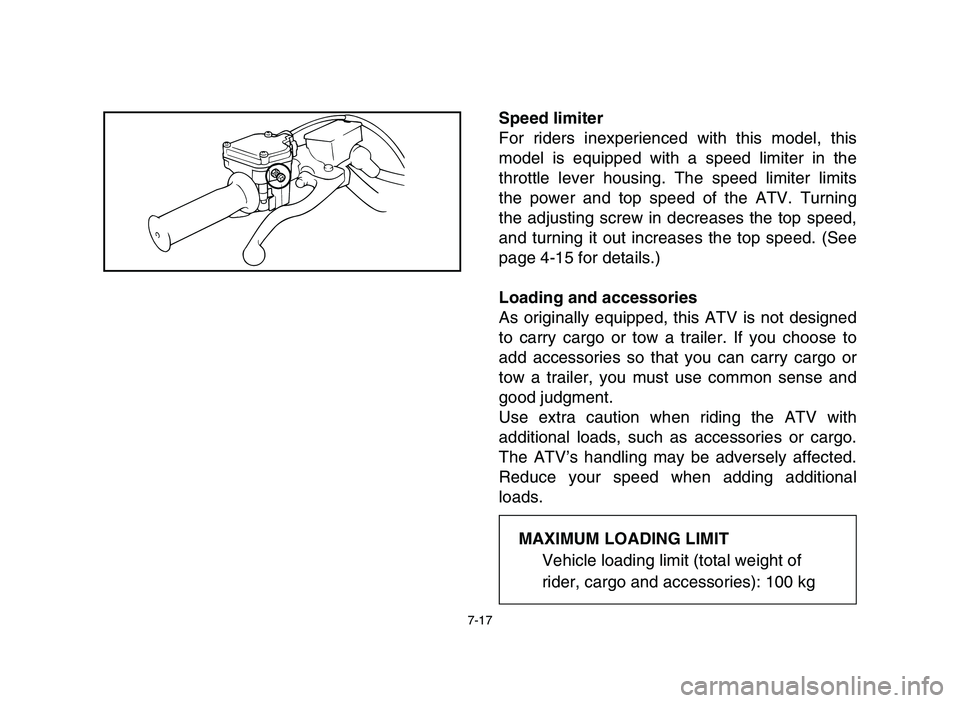 YAMAHA BLASTER 200 2006  Manuale de Empleo (in Spanish) 7-17
Speed limiter
For riders inexperienced with this model, this
model is equipped with a speed limiter in the
throttle lever housing. The speed limiter limits
the power and top speed of the ATV. Tur