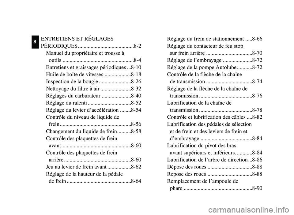 YAMAHA BLASTER 200 2006 User Guide Réglage du frein de stationnement .....8-66
Réglage du contacteur de feu stop
sur frein arrière .................................8-70
Réglage de l’embrayage .....................8-72
Réglage de