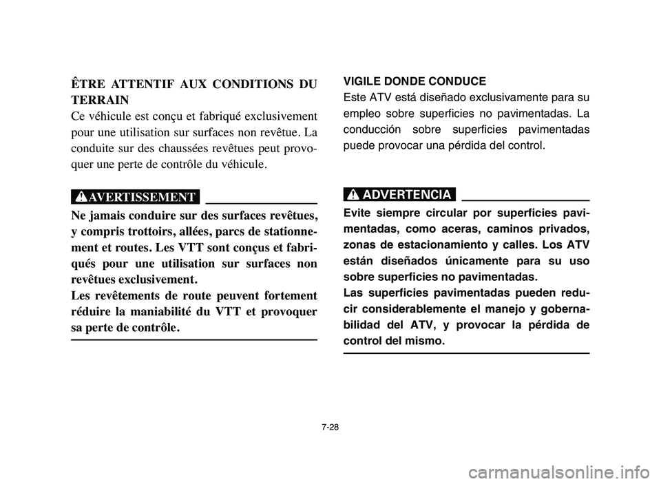 YAMAHA BLASTER 200 2006  Owners Manual 7-28
ÊTRE  ATTENTIF  AUX  CONDITIONS  DU
TERRAIN
Ce véhicule est conçu et fabriqué exclusivement
pour une utilisation sur surfaces non revêtue. La
conduite  sur  des  chaussées  revêtues  peut 