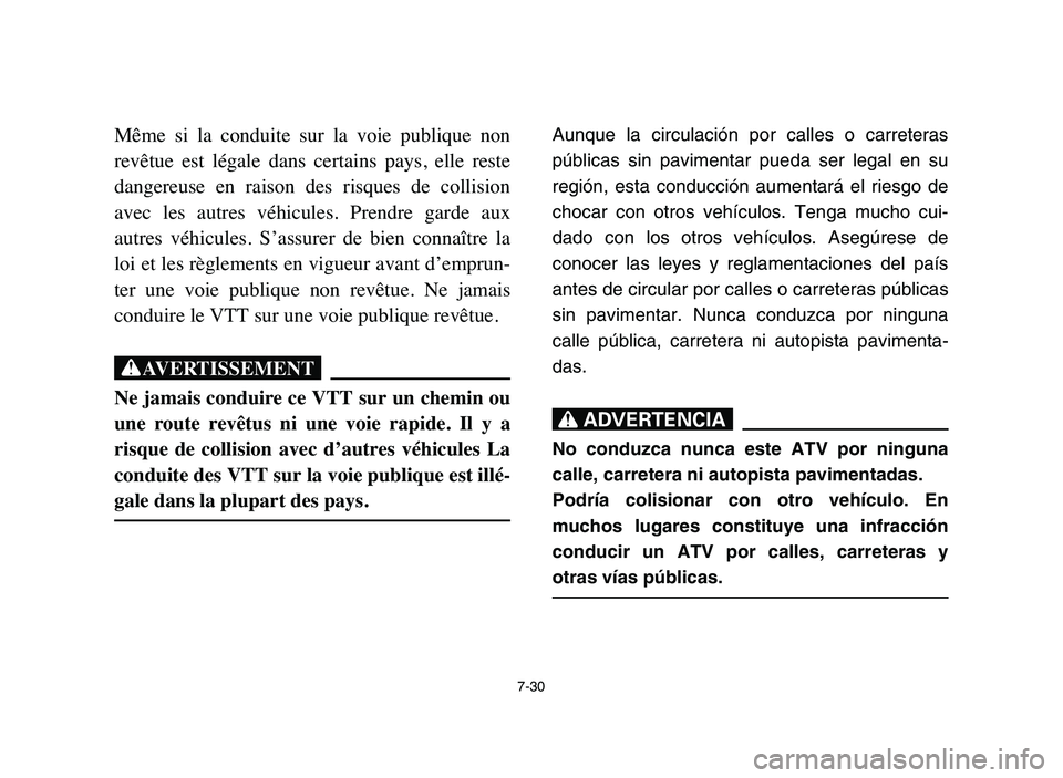 YAMAHA BLASTER 200 2006  Owners Manual 7-30
Même  si  la  conduite  sur  la  voie  publique  non
revêtue  est  légale  dans  certains  pays,  elle  reste
dangereuse  en  raison  des  risques  de  collision
avec  les  autres  véhicules.