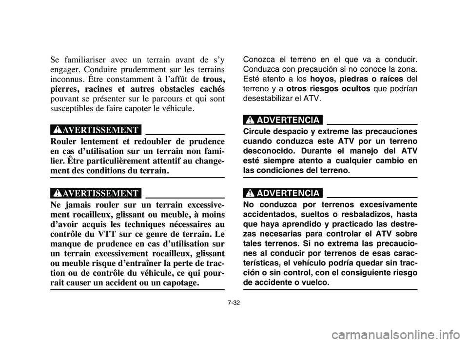 YAMAHA BLASTER 200 2006  Owners Manual 7-32
Se  familiariser  avec  un  terrain  avant  de  s’y
engager.  Conduire  prudemment  sur  les  terrains
inconnus.  Être  constamment  à  l’affût  de trous,
pierres,  racines  et  autres  ob