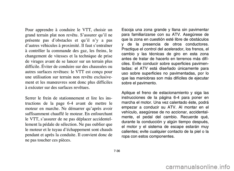 YAMAHA BLASTER 200 2006 Owners Manual 7-36
Pour apprendre à conduire le VTT, choisir un
grand terrain plat non revêtu. S’assurer qu’il ne
présente pas d’obstacles et qu’il n’y a pas
d’autres véhicules YAMAHA BLASTER 200 2006 Owners Manual 7-36
Pour apprendre à conduire le VTT, choisir un
grand terrain plat non revêtu. S’assurer qu’il ne
présente pas d’obstacles et qu’il n’y a pas
d’autres véhicules