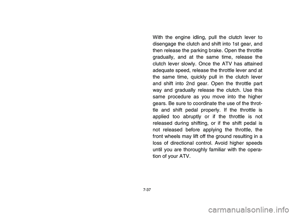 YAMAHA BLASTER 200 2006  Owners Manual 7-37
With the engine idling, pull the clutch lever to
disengage the clutch and shift into 1st gear, and
then release the parking brake. Open the throttle
gradually, and at the same time, release the
c