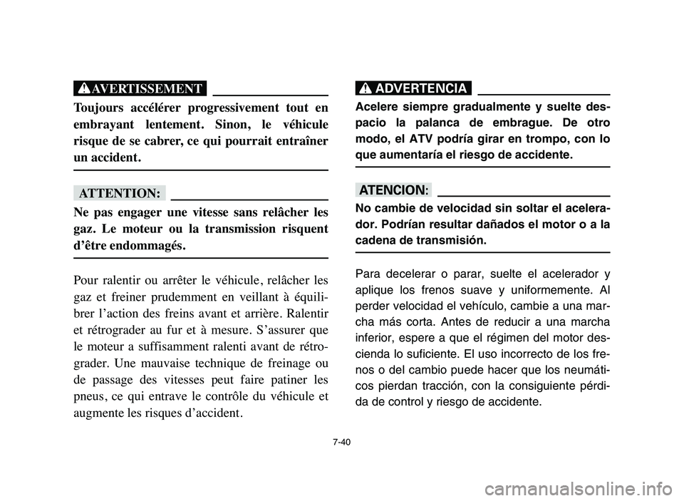 YAMAHA BLASTER 200 2006 Owners Manual 7-40
XG
Toujours accélérer progressivement tout en
embrayant lentement. Sinon, le véhicule
risque de se cabrer, ce qui pourrait entraîner
un accident.
fF
Ne pas engager une vite YAMAHA BLASTER 200 2006 Owners Manual 7-40
XG
Toujours accélérer progressivement tout en
embrayant lentement. Sinon, le véhicule
risque de se cabrer, ce qui pourrait entraîner
un accident.
fF
Ne pas engager une vite