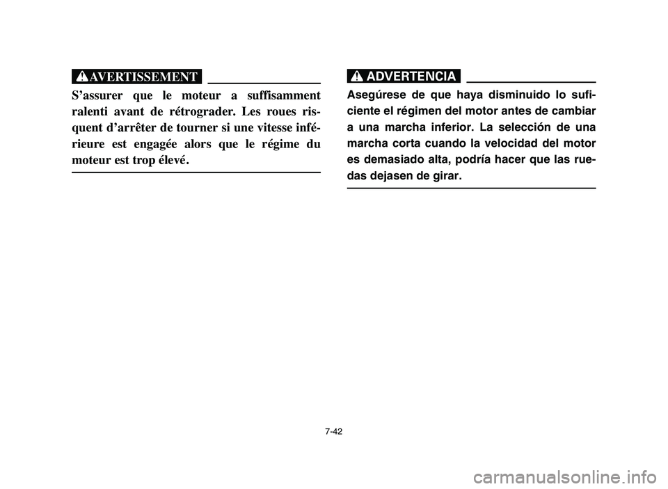 YAMAHA BLASTER 200 2006 Owners Manual 7-42
XG
S’assurer que le moteur a suffisamment
ralenti avant de rétrograder. Les roues ris-
quent d’arrêter de tourner si une vitesse infé-
rieure est engagée alors que le ré YAMAHA BLASTER 200 2006 Owners Manual 7-42
XG
S’assurer que le moteur a suffisamment
ralenti avant de rétrograder. Les roues ris-
quent d’arrêter de tourner si une vitesse infé-
rieure est engagée alors que le ré