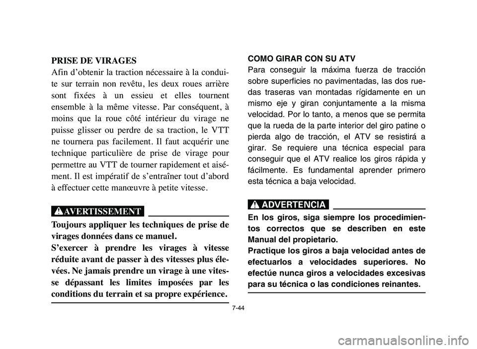 YAMAHA BLASTER 200 2006 Owners Manual 7-44
PRISE DE VIRAGES
Afin d’obtenir la traction nécessaire à la condui-
te sur terrain non revêtu, les deux roues arrière
sont fixées à un essieu et elles tournent
ensemble à YAMAHA BLASTER 200 2006 Owners Manual 7-44
PRISE DE VIRAGES
Afin d’obtenir la traction nécessaire à la condui-
te sur terrain non revêtu, les deux roues arrière
sont fixées à un essieu et elles tournent
ensemble à