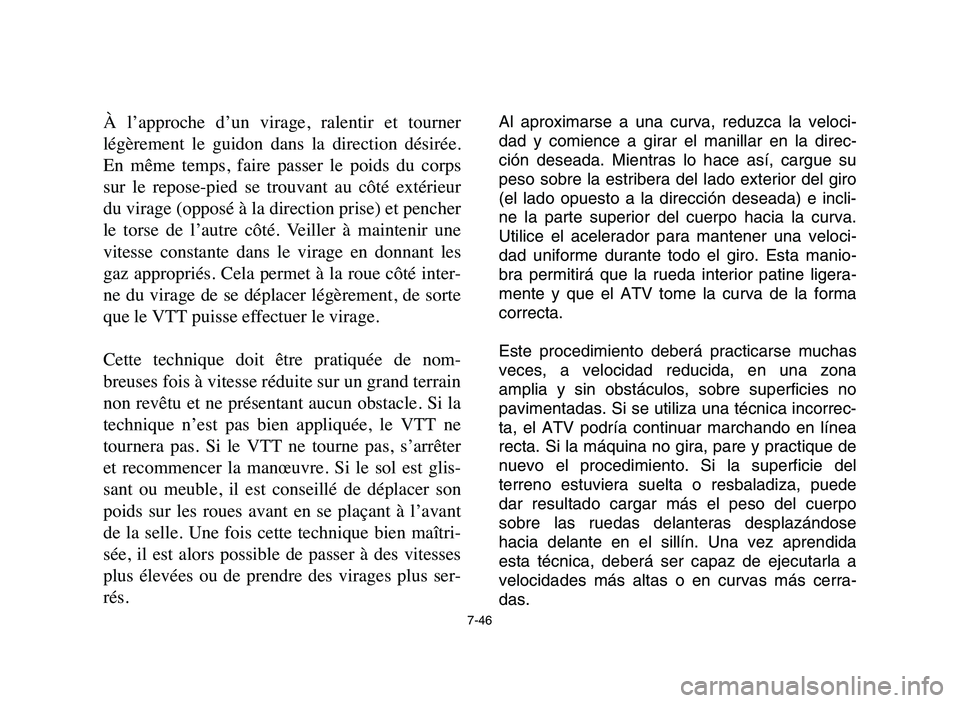 YAMAHA BLASTER 200 2006 Owners Manual 7-46
À l’approche d’un virage, ralentir et tourner
légèrement le guidon dans la direction désirée.
En même temps, faire passer le poids du corps
sur le repose-pied se YAMAHA BLASTER 200 2006 Owners Manual 7-46
À l’approche d’un virage, ralentir et tourner
légèrement le guidon dans la direction désirée.
En même temps, faire passer le poids du corps
sur le repose-pied se