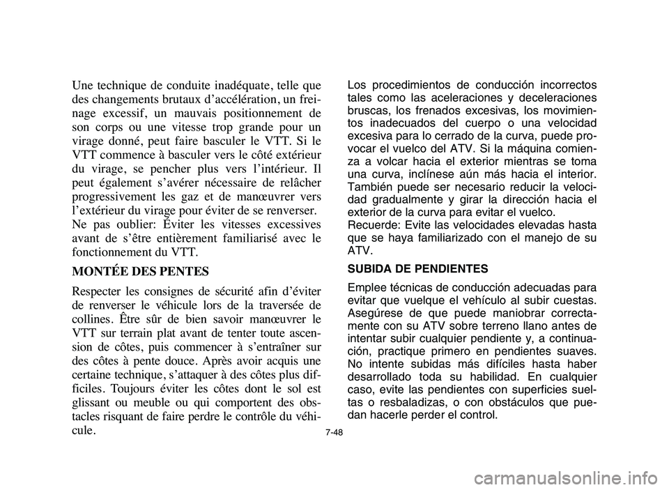 YAMAHA BLASTER 200 2006 Owners Manual 7-48
Une technique de conduite inadéquate, telle que
des changements brutaux d’accélération, un frei-
nage excessif, un mauvais positionnement de
son corps ou une vitesse trop gr YAMAHA BLASTER 200 2006 Owners Manual 7-48
Une technique de conduite inadéquate, telle que
des changements brutaux d’accélération, un frei-
nage excessif, un mauvais positionnement de
son corps ou une vitesse trop gr