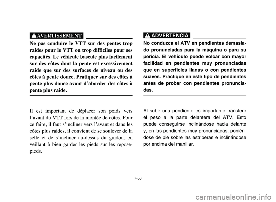 YAMAHA BLASTER 200 2006 Owners Manual 7-50
XG
Ne pas conduire le VTT sur des pentes trop
raides pour le VTT ou trop difficiles pour ses
capacités. Le véhicule bascule plus facilement
sur des côtes dont la pente est exces YAMAHA BLASTER 200 2006 Owners Manual 7-50
XG
Ne pas conduire le VTT sur des pentes trop
raides pour le VTT ou trop difficiles pour ses
capacités. Le véhicule bascule plus facilement
sur des côtes dont la pente est exces