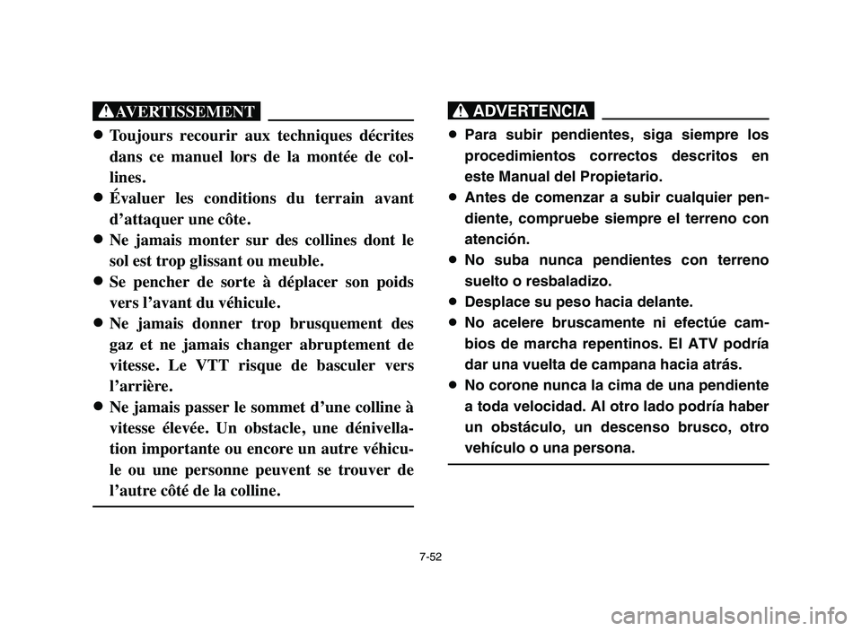 YAMAHA BLASTER 200 2006 Owners Manual 7-52
XG
8 8
Toujours recourir aux techniques décrites
dans ce manuel lors de la montée de col-
lines.
8 8
Évaluer les conditions du terrain avant
d’attaquer une côte.
8 8
Ne ja YAMAHA BLASTER 200 2006 Owners Manual 7-52
XG
8 8
Toujours recourir aux techniques décrites
dans ce manuel lors de la montée de col-
lines.
8 8
Évaluer les conditions du terrain avant
d’attaquer une côte.
8 8
Ne ja