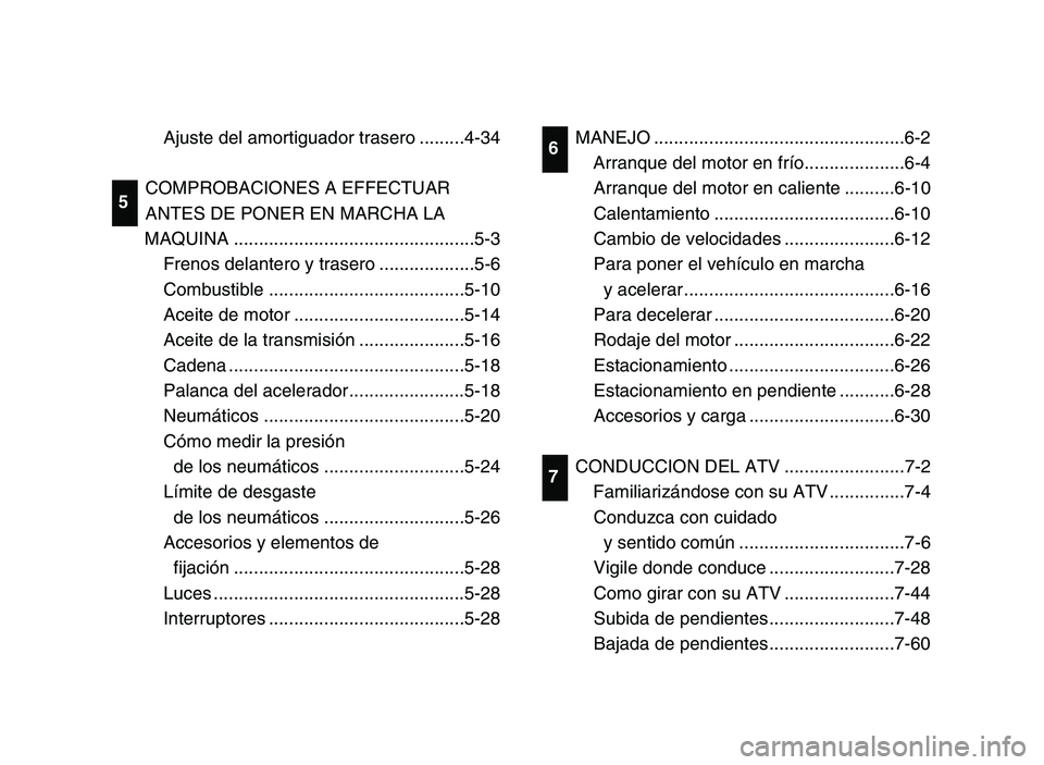 YAMAHA BLASTER 200 2006 Owners Manual Ajuste del amortiguador trasero .........4-34
COMPROBACIONES A EFFECTUAR
ANTES DE PONER EN MARCHA LA
MAQUINA ................................................5-3
Frenos delantero y trasero ............