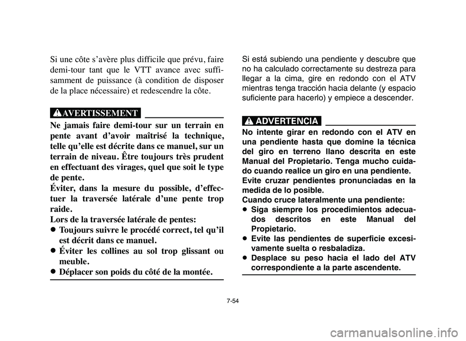 YAMAHA BLASTER 200 2006 Owners Manual 7-54
Si une côte s’avère plus difficile que prévu, faire
demi-tour tant que le VTT avance avec suffi-
samment de puissance (à condition de disposer
de la place nécessaire) et redes YAMAHA BLASTER 200 2006 Owners Manual 7-54
Si une côte s’avère plus difficile que prévu, faire
demi-tour tant que le VTT avance avec suffi-
samment de puissance (à condition de disposer
de la place nécessaire) et redes
