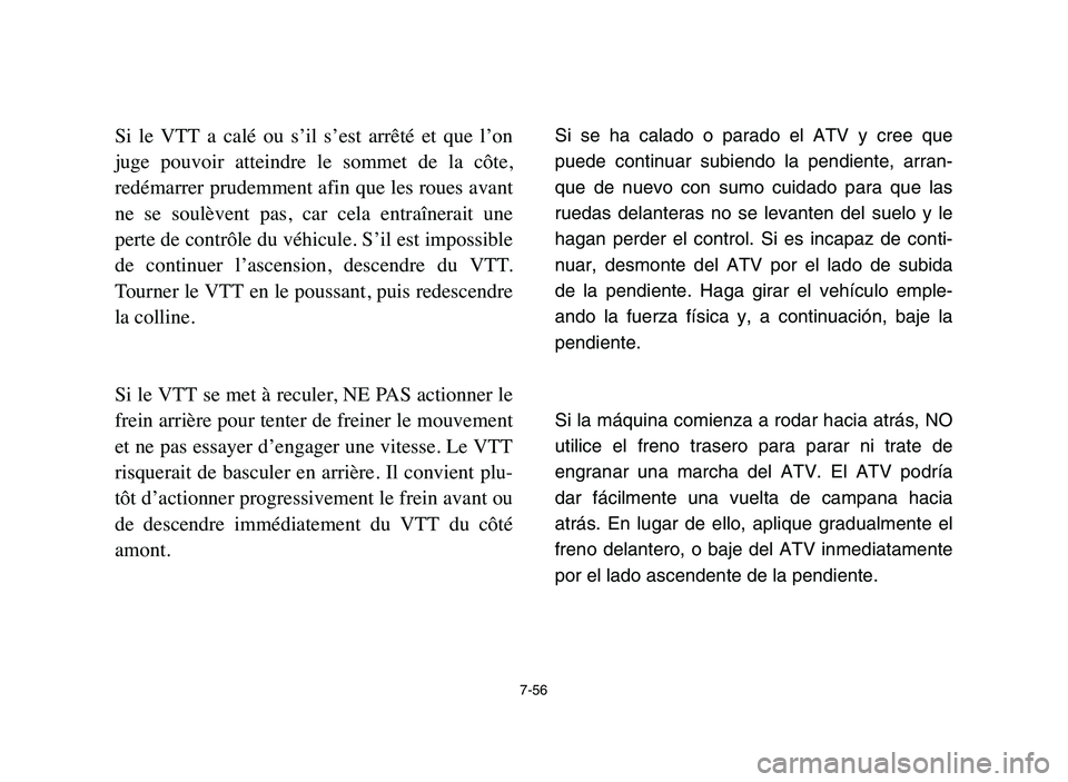 YAMAHA BLASTER 200 2006 Owners Manual 7-56
Si le VTT a calé ou s’il s’est arrêté et que l’on
juge pouvoir atteindre le sommet de la côte,
redémarrer prudemment afin que les roues avant
ne se soulèvent pas, YAMAHA BLASTER 200 2006 Owners Manual 7-56
Si le VTT a calé ou s’il s’est arrêté et que l’on
juge pouvoir atteindre le sommet de la côte,
redémarrer prudemment afin que les roues avant
ne se soulèvent pas,